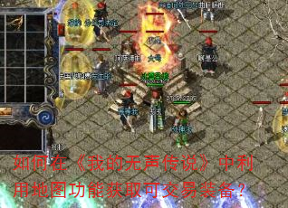 如何在《我的无声传说》中利用地图功能获取可交易装备? 如何在《我的无声传说》中利用地图功能获取可交易装备?