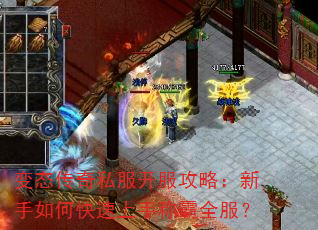 变态传奇私服开服攻略:新手如何快速上手称霸全服? 变态传奇私服开服攻略:新手如何快速上手称霸全服?