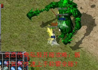 变态传奇私服开服攻略:新手如何快速上手称霸全服? 变态传奇私服开服攻略:新手如何快速上手称霸全服?