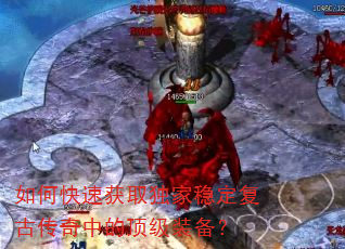 如何快速获取独家稳定复古传奇中的顶级装备? 如何快速获取独家稳定复古传奇中的顶级装备?