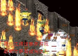 哪些法师技能在游戏后期会逐渐被淘汰? 哪些法师技能在游戏后期会逐渐被淘汰?
