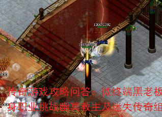 传奇游戏攻略问答:微终端黑老板现状、单身职业挑战幽冥教主及迷失传奇组队技巧 传奇游戏攻略问答:微终端黑老板现状、单身职业挑战幽冥教主及迷失传奇组队技巧
