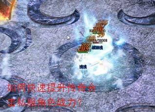 如何快速提升传奇合击私服角色战力? 如何快速提升传奇合击私服角色战力?
