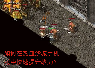 如何在热血沙城手机版中快速提升战力? 如何在热血沙城手机版中快速提升战力?