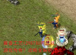 ���㹤��12987��γɾ���Ϸ���棿����ȫ�����ڴ�