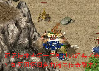 还记得那些年一起刷过的经典老歌吗?如何用怀旧金曲通关传奇副本? 还记得那些年一起刷过的经典老歌吗?如何用怀旧金曲通关传奇副本?
