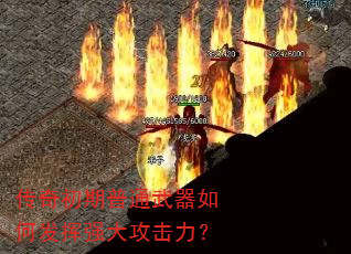 传奇初期普通武器如何发挥强大攻击力? 传奇初期普通武器如何发挥强大攻击力?